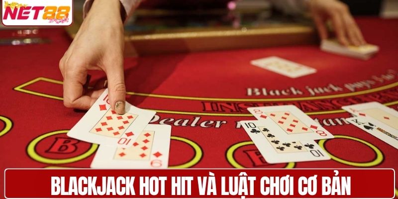 Blackjack hot hit và luật chơi cơ bản