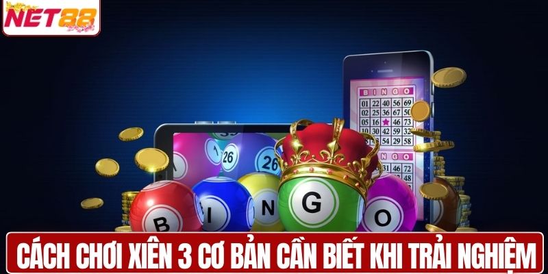 Cách chơi xiên 3 cơ bản cần biết khi trải nghiệm