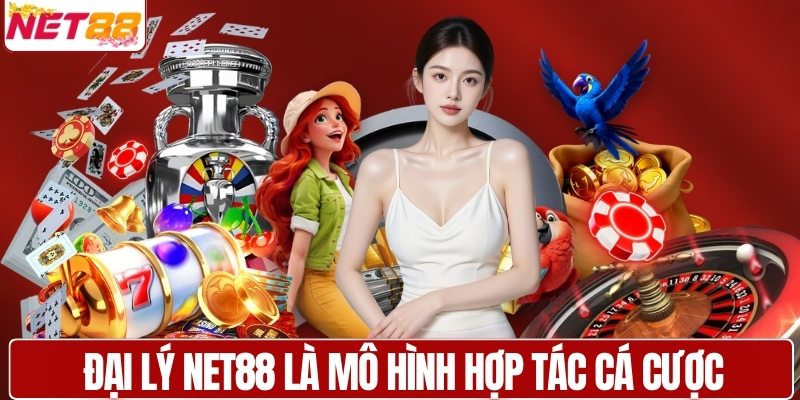 Đại lý NET88 là mô hình hợp tác cá cược