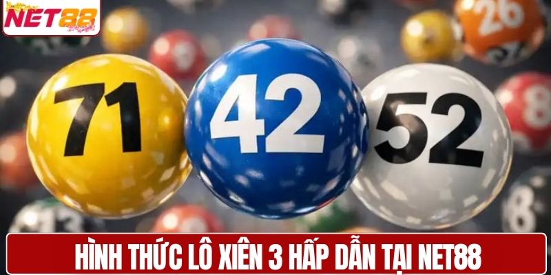 Hình thức lô xiên 3 hấp dẫn tại NET88