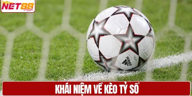 Khái niệm cơ bản về kèo tỷ số