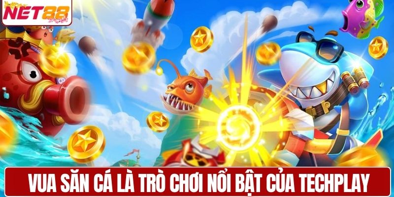 Vua săn cá là trò chơi nổi bật của Techplay